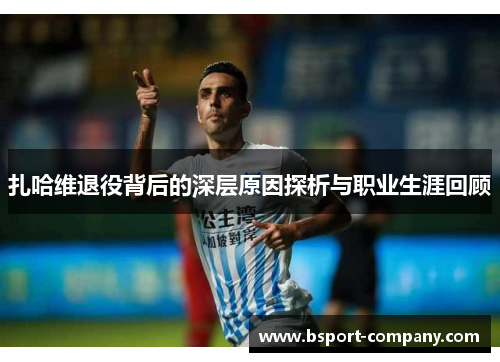 扎哈维退役背后的深层原因探析与职业生涯回顾