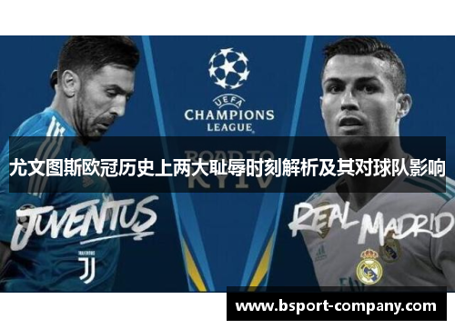 尤文图斯欧冠历史上两大耻辱时刻解析及其对球队影响