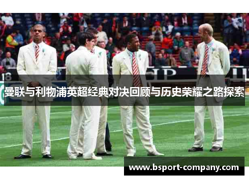 曼联与利物浦英超经典对决回顾与历史荣耀之路探索 曼联与利物浦英超经典对决回顾与历史荣耀之路探索
