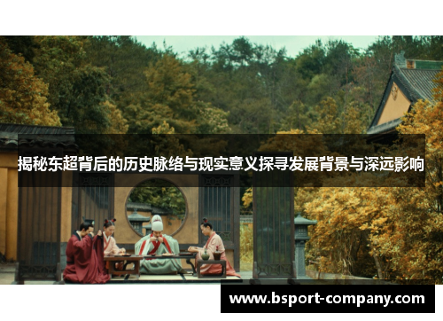 揭秘东超背后的历史脉络与现实意义探寻发展背景与深远影响