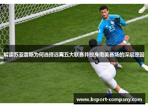 解读苏亚雷斯为何选择远离五大联赛并投身南美赛场的深层原因
