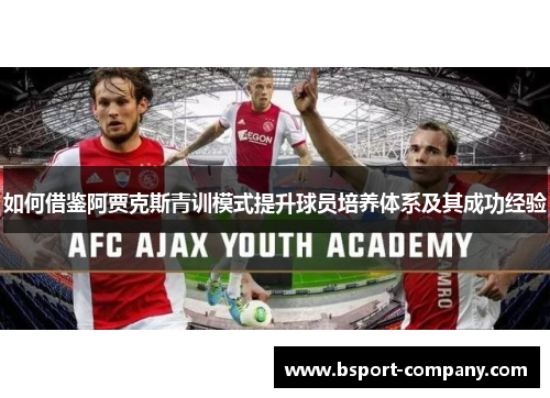 如何借鉴阿贾克斯青训模式提升球员培养体系及其成功经验