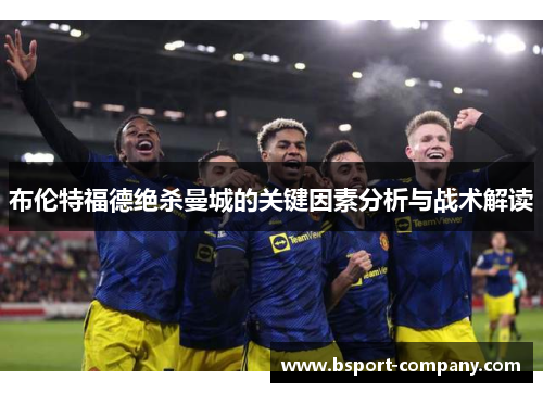 布伦特福德绝杀曼城的关键因素分析与战术解读